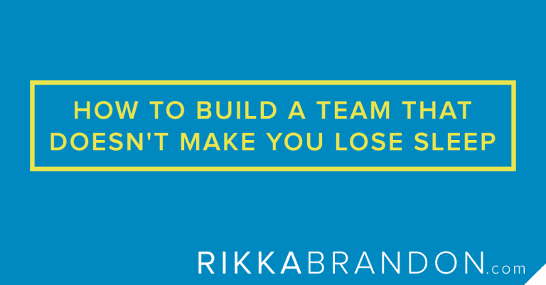 how to build a team that doesn't make you lose sleep
